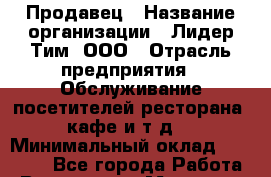 Продавец › Название организации ­ Лидер Тим, ООО › Отрасль предприятия ­ Обслуживание посетителей ресторана, кафе и т.д. › Минимальный оклад ­ 20 000 - Все города Работа » Вакансии   . Мордовия респ.